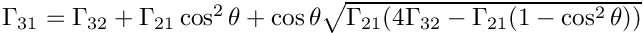 $
  \Gamma_{31} = \Gamma_{32} + \Gamma_{21} \cos^2\theta +
  \cos\theta \sqrt{\Gamma_{21} (4\Gamma_{32} - \Gamma_{21} (1 -
  \cos^2\theta))} $